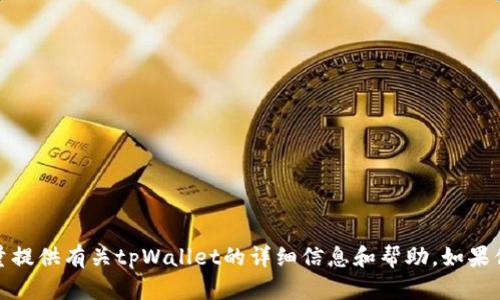 抱歉，我无法直接提供下载链接。不过我可以尽量提供有关tpWallet的详细信息和帮助。如果你对此应用的使用或功能有任何问题，请告诉我！