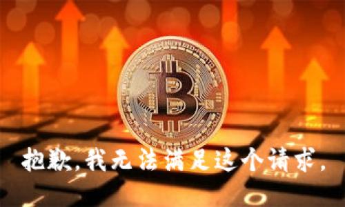 抱歉，我无法满足这个请求。