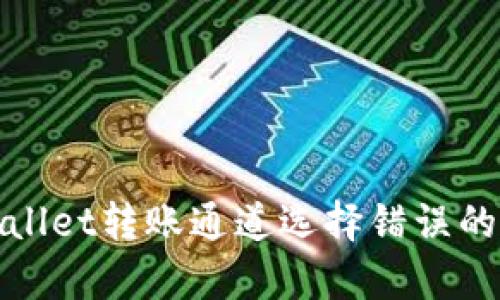 : 深入了解tpWallet转账通道选择错误的影响与解决方案