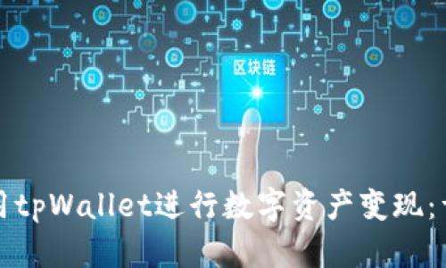 如何使用tpWallet进行数字资产变现：详尽指南