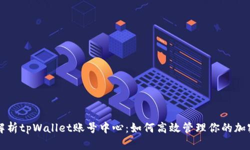 全面解析tpWallet账号中心：如何高效管理你的加密资产