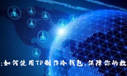 : 全面解析：如何使用TP制作冷钱包，保障你的数字资产安全
