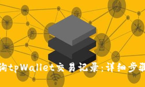 如何查询tpWallet交易记录：详细步骤与技巧