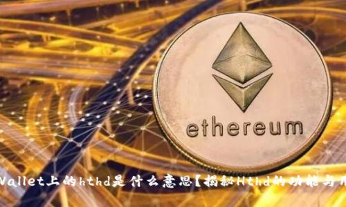 tpWallet上的hthd是什么意思？揭秘Hthd的功能与用途