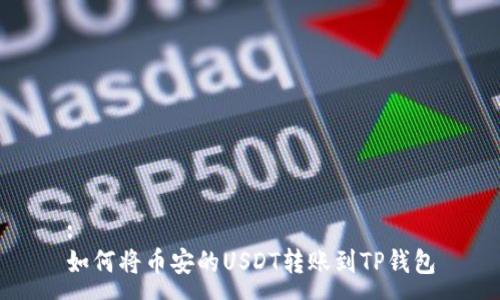 :
如何将币安的USDT转账到TP钱包