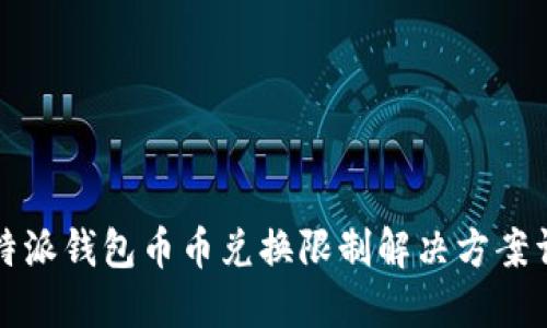 比特派钱包币币兑换限制解决方案详解