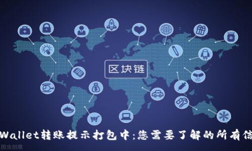:
tpWallet转账提示打包中：您需要了解的所有信息