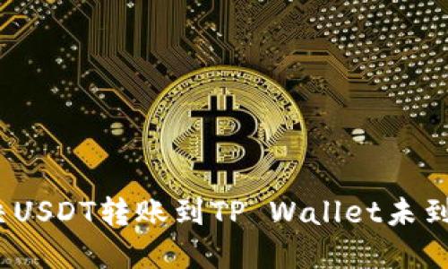 : 如何解决USDT转账到TP Wallet未到账的问题？