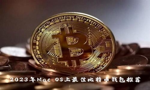 2023年Mac OS上最佳比特币钱包推荐