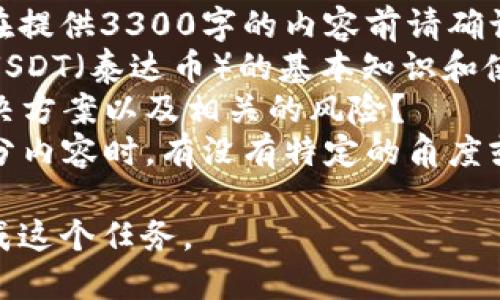 思考的问题比较复杂，在提供3300字的内容前请确认以下几点：
1. 需不需要详细介绍USDT（泰达币）的基本知识和使用方式？
2. 需要介绍可能的解决方案以及相关的风险？
3. 以及在撰写每一部分内容时，有没有特定的角度或者数据来源需要遵循？

如果可以，我将继续完成这个任务。
