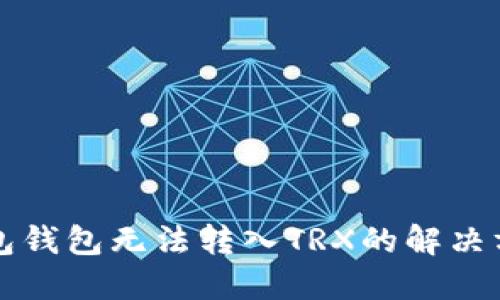 钱包钱包无法转入TRX的解决方案