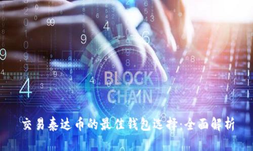 交易泰达币的最佳钱包选择：全面解析