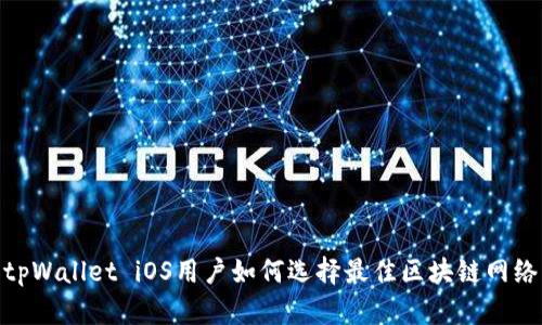 tpWallet iOS用户如何选择最佳区块链网络