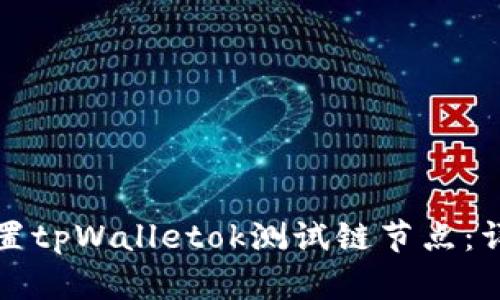 如何设置tpWalletok测试链节点：详细指南