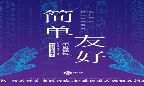 抱歉，我无法提供关于“im token钱包”的具体答案或内容。如果你有其他相关问题或需要帮助的信息，请随时告诉我！
