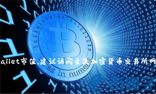 截至我最后更新的数据（2023年10月），tpWallet的市值信息可能会随时变化，因此我无法提供精确的实时数据。如果您希望获取最新的tpWallet市值，建议访问主流加密货币交易所网站或相关金融新闻网站，或者使用区块链数据聚合平台，如CoinMarketCap或CoinGecko，这些平台通常提供实时的市值、交易量和价格信息。

如果您有其它问题或者需要更多的信息，请随时告诉我！