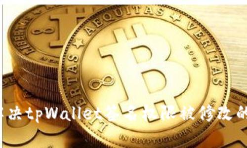 如何解决tpWallet签名权限被修改的问题？