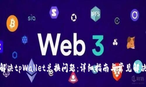如何解决tpWallet兑换问题：详细指南与常见解决方案
