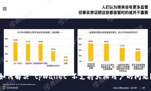 如何解决 tpWallet 不支持大陆用户的问题？