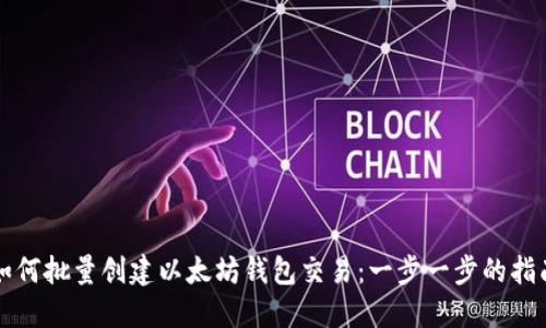 如何批量创建以太坊钱包交易：一步一步的指南