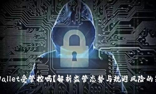 tpWallet受管控吗？解析监管态势与规避风险的策略