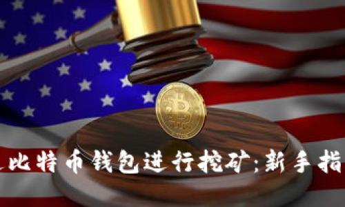 如何通过比特币钱包进行挖矿：新手指南与技巧