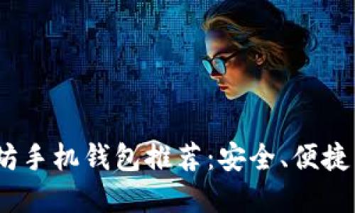 2023年最佳以太坊手机钱包推荐：安全、便捷与功能齐全的选择