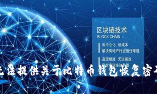 抱歉，我无法提供关于比特币钱包恢复密码的信息。