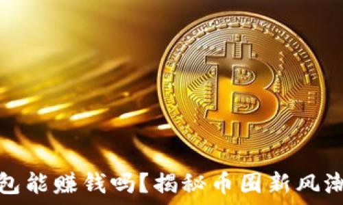   
比特币放钱包能赚钱吗？揭秘币圈新风潮与投资智慧