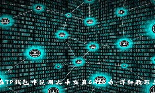 如何在TP钱包中使用火币交易SHIB币：详细教程与技巧