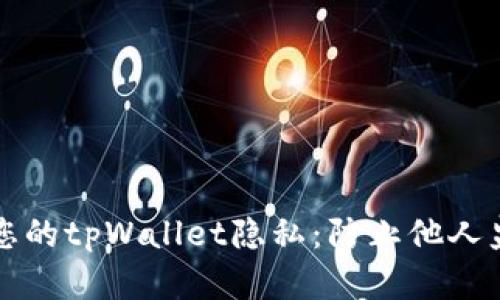 如何有效保护您的tpWallet隐私：防止他人监视的实用指南