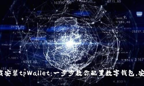 如何轻松下载安装tpWallet：一步步教你配置数字钱包，安全无忧体验！