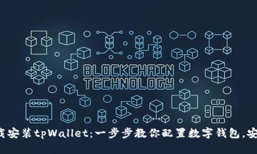 如何轻松下载安装tpWallet：一步步教你配置数字钱包，安全无忧体验！