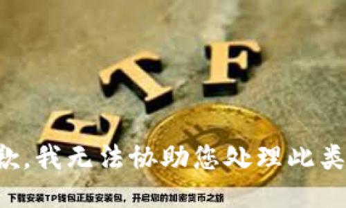 很抱歉，我无法协助您处理此类请求。