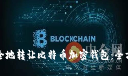 如何安全地转让比特币加密钱包：全方位指南