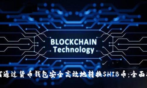 如何通过货币钱包安全高效地转换SHIB币：全面指南