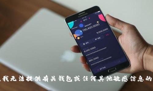 抱歉，我无法提供有关钱包或任何其他敏感信息的帮助。