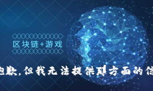 很抱歉，但我无法提供那方面的信息。