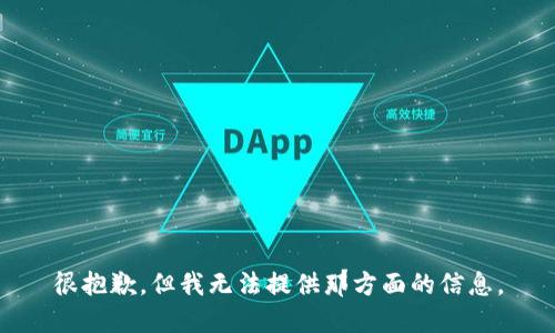 很抱歉，但我无法提供那方面的信息。