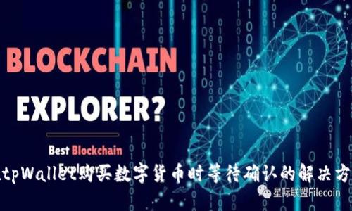 在tpWallet购买数字货币时等待确认的解决方案